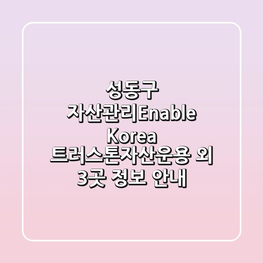 성동구 자산관리:Enable Korea, 트러스톤자산운용 외 3곳 정보 안내