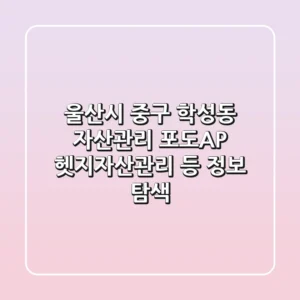 울산시 중구 학성동 자산관리: 포도A&P, 헷지자산관리 등 정보 탐색