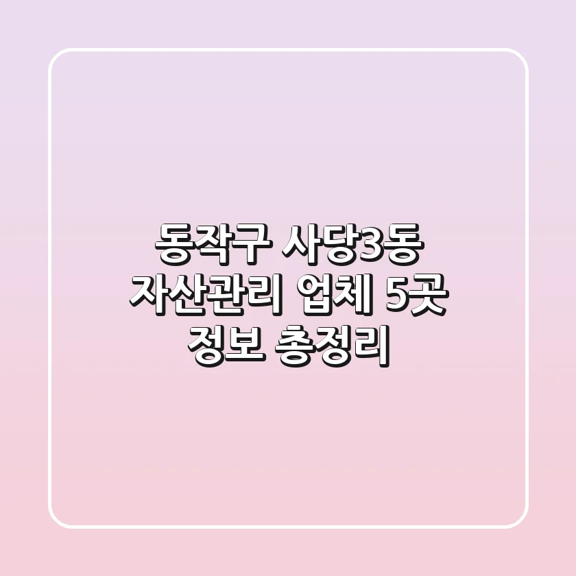 동작구 사당3동 자산관리 업체 5곳 정보 총정리