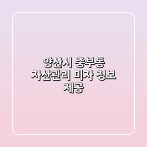 양산시 중부동 자산관리: 미자 정보 제공