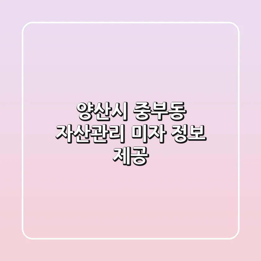 양산시 중부동 자산관리: 미자 정보 제공