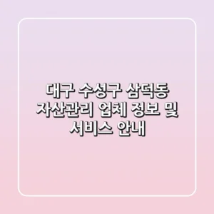 대구 수성구 삼덕동 자산관리 업체 정보 및 서비스 안내