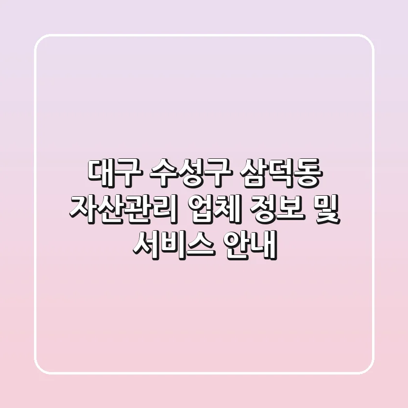 대구 수성구 삼덕동 자산관리 업체 정보 및 서비스 안내