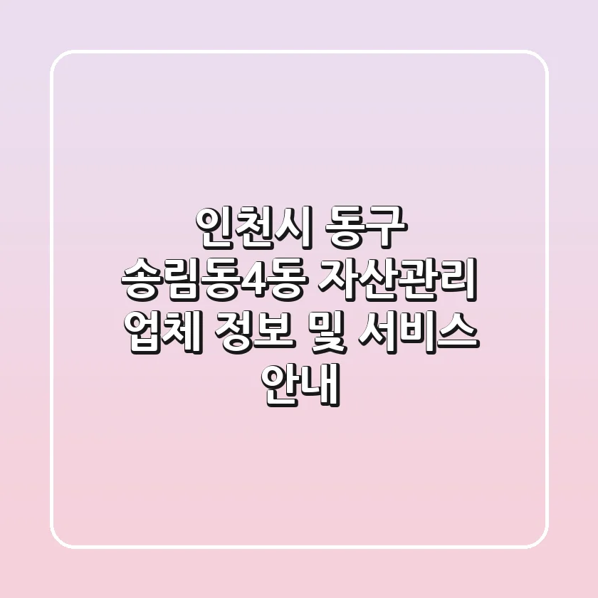 인천시 동구 송림동4동 자산관리: 업체 정보 및 서비스 안내