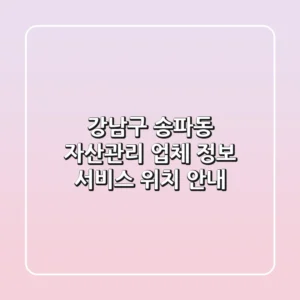강남구 송파동 자산관리: 업체 정보, 서비스, 위치 안내