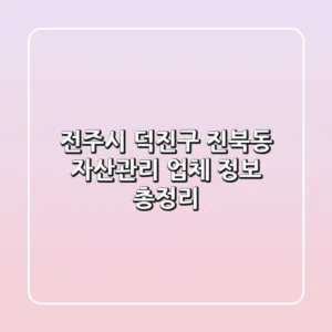 전주시 덕진구 진북동 자산관리 업체 정보 총정리