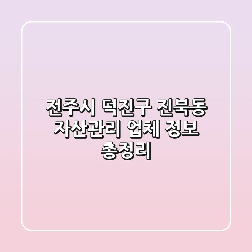 전주시 덕진구 진북동 자산관리 업체 정보 총정리