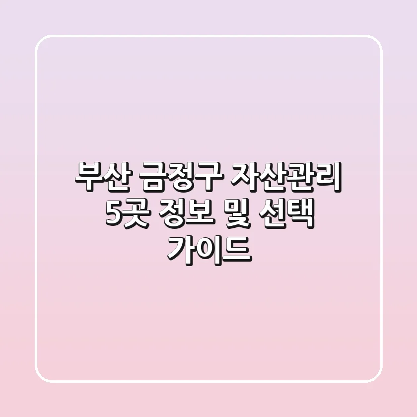 부산 금정구 자산관리: 5곳 정보 및 선택 가이드