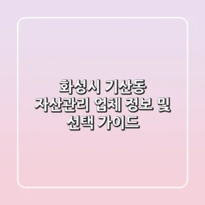 화성시 기산동 자산관리: 업체 정보 및 선택 가이드