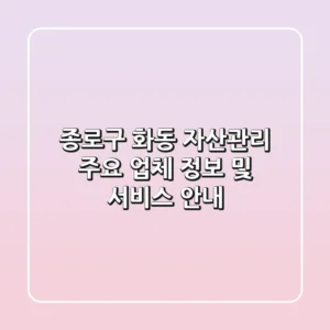 종로구 화동 자산관리: 주요 업체 정보 및 서비스 안내