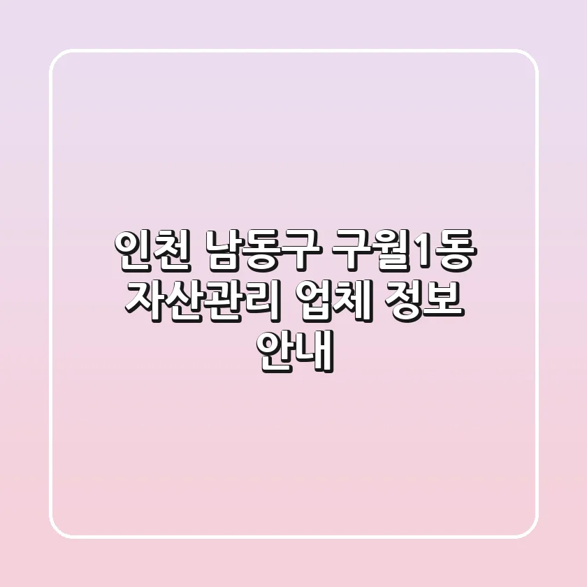 인천 남동구 구월1동 자산관리 업체 정보 안내