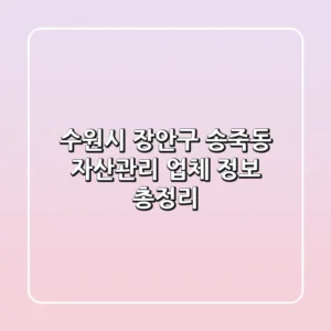 수원시 장안구 송죽동 자산관리 업체 정보 총정리