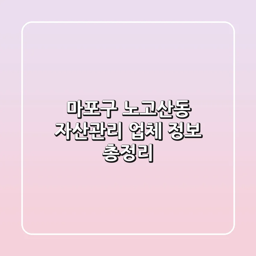 마포구 노고산동 자산관리 업체 정보 총정리