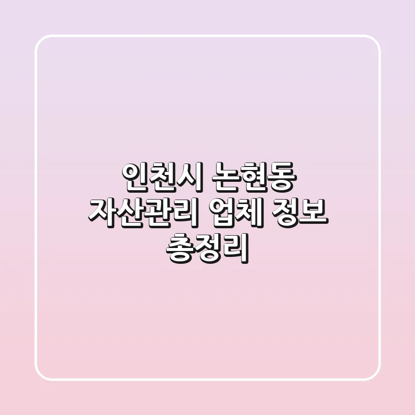 인천시 논현동 자산관리: 업체 정보 총정리