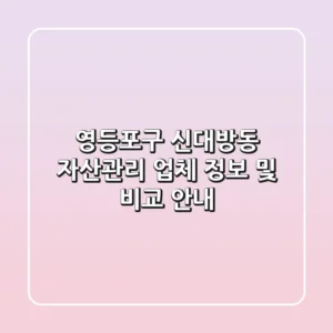 영등포구 신대방동 자산관리 업체 정보 및 비교 안내