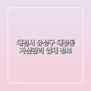 대전시 유성구 대정동 자산관리 업체 정보