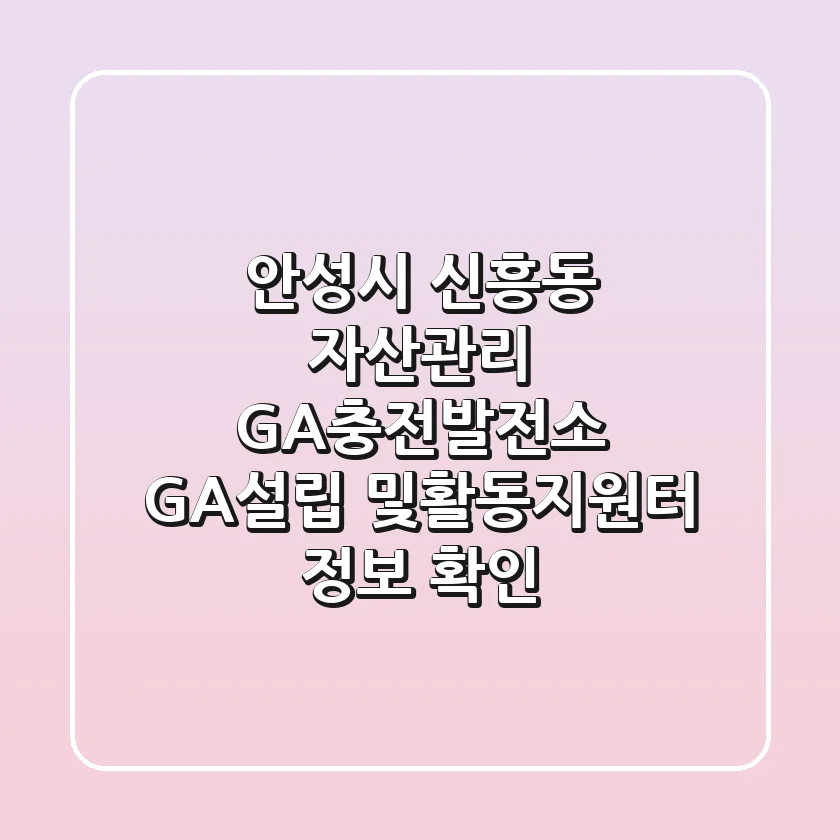 안성시 신흥동 자산관리: GA충전발전소 GA설립 및활동지원터 정보 확인