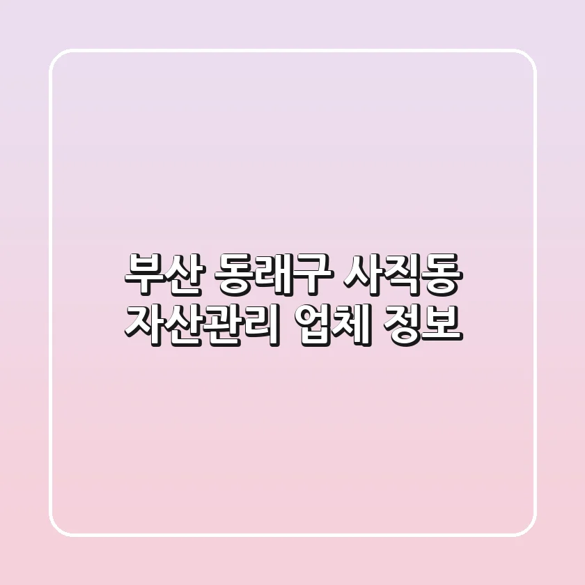 부산 동래구 사직동 자산관리 업체 정보