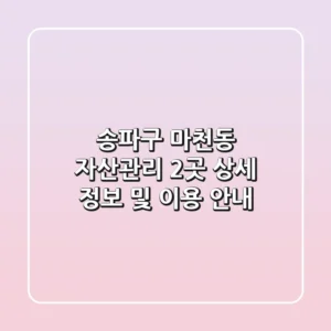 송파구 마천동 자산관리: 2곳 상세 정보 및 이용 안내