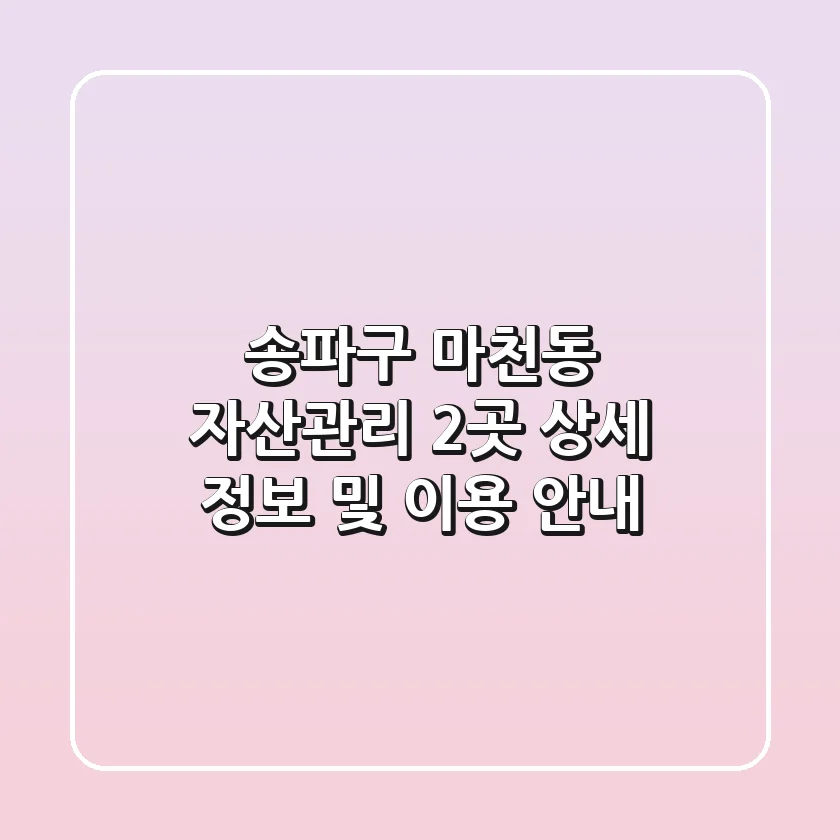 송파구 마천동 자산관리: 2곳 상세 정보 및 이용 안내