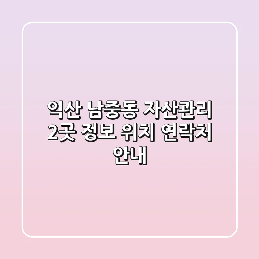 익산 남중동 자산관리 2곳 정보: 위치, 연락처 안내