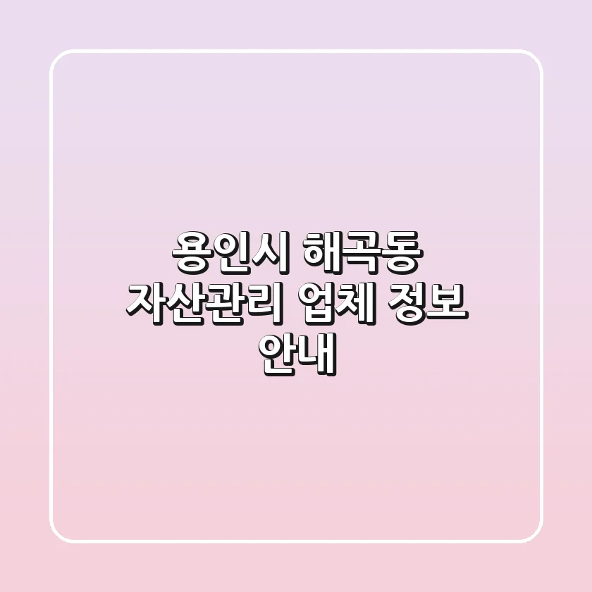 용인시 해곡동 자산관리 업체 정보 안내