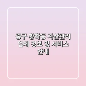 중구 황학동 자산관리 업체 정보 및 서비스 안내