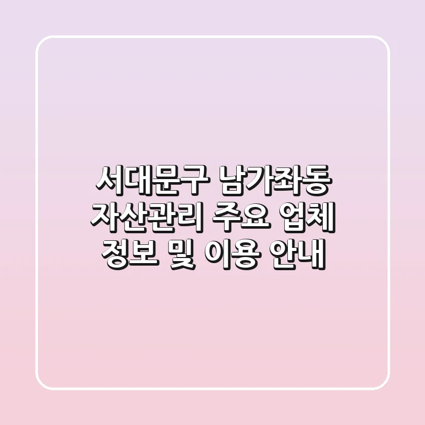 서대문구 남가좌동 자산관리: 주요 업체 정보 및 이용 안내