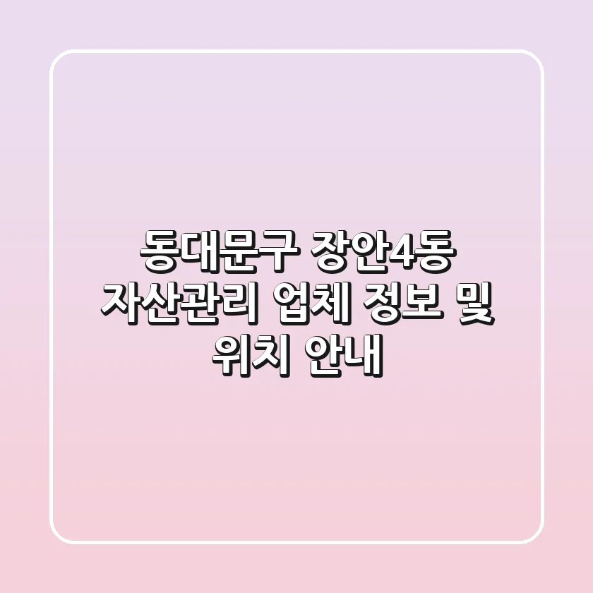 동대문구 장안4동 자산관리: 업체 정보 및 위치 안내