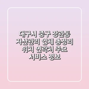대구시 중구 장관동 자산관리 업체 총정리: 위치, 연락처, 주요 서비스 정보