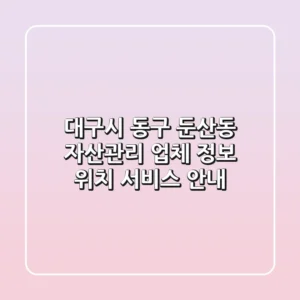 대구시 동구 둔산동 자산관리: 업체 정보, 위치, 서비스 안내