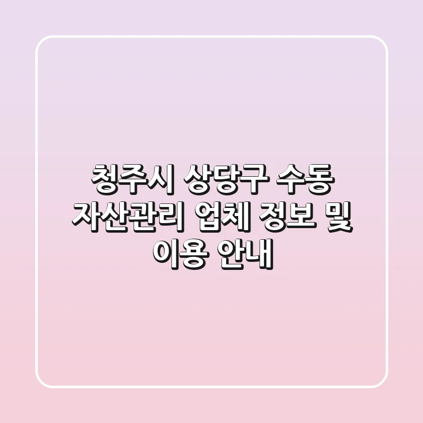 청주시 상당구 수동 자산관리 업체 정보 및 이용 안내
