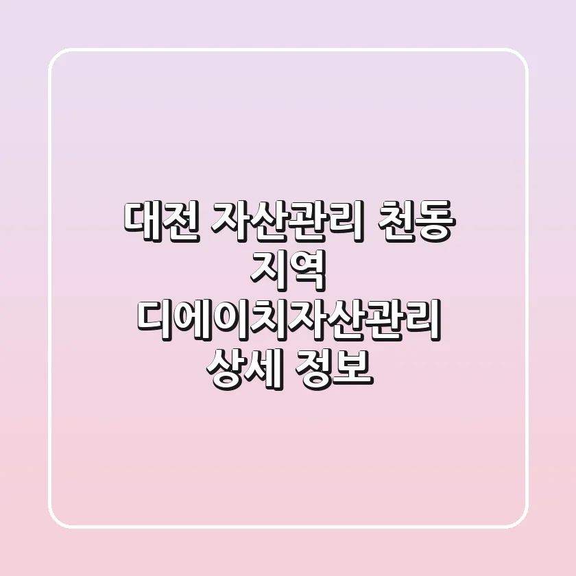 대전 자산관리: 천동 지역 디에이치자산관리 상세 정보