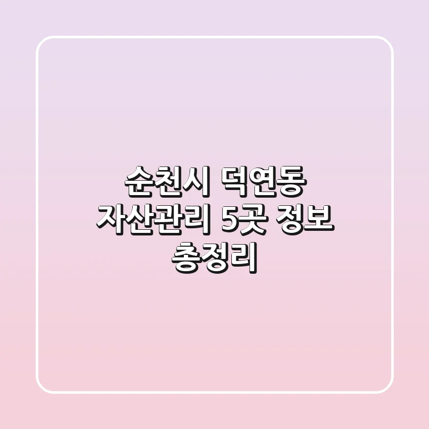 순천시 덕연동 자산관리 5곳 정보 총정리
