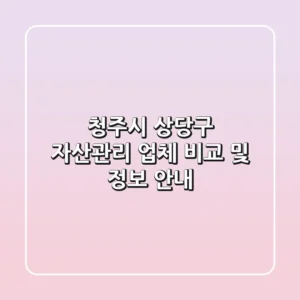 청주시 상당구 자산관리 업체 비교 및 정보 안내