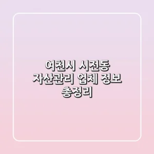 여천시 시전동 자산관리 업체 정보 총정리