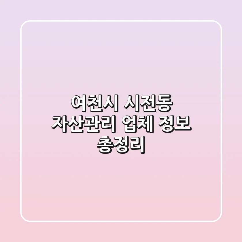 여천시 시전동 자산관리 업체 정보 총정리
