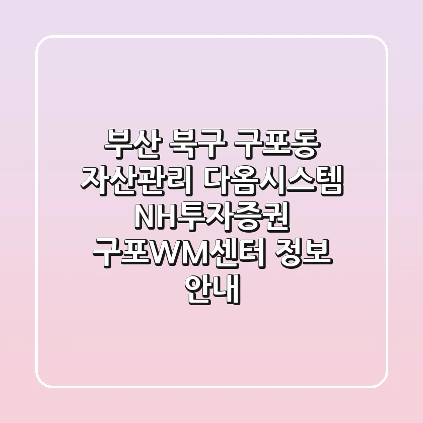 부산 북구 구포동 자산관리: 다옴시스템, NH투자증권 구포WM센터 정보 안내