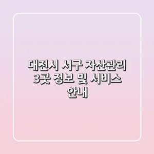 대전시 서구 자산관리: 3곳 정보 및 서비스 안내