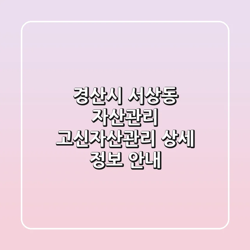 경산시 서상동 자산관리: 고신자산관리 상세 정보 안내