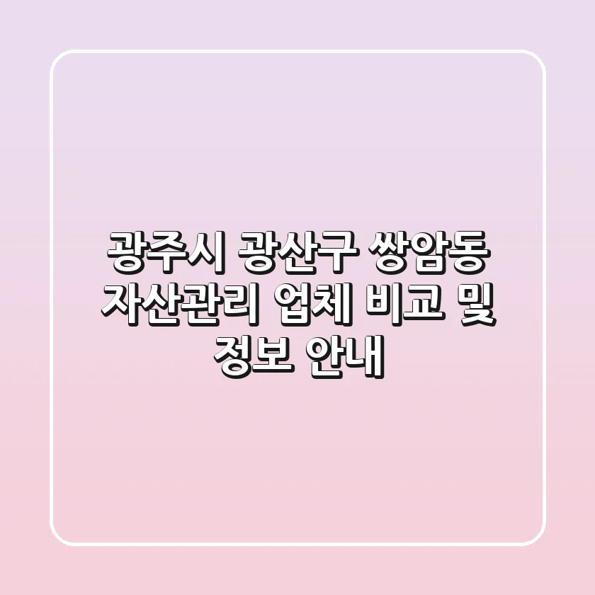 광주시 광산구 쌍암동 자산관리 업체 비교 및 정보 안내