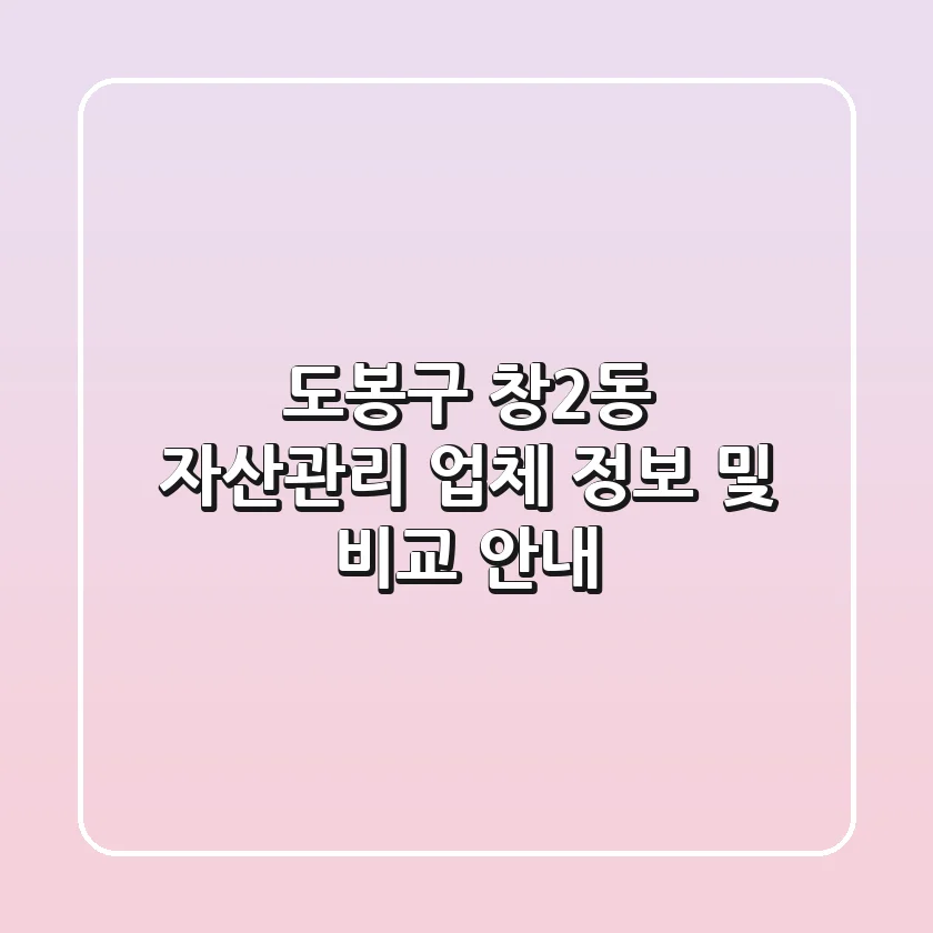 도봉구 창2동 자산관리 업체 정보 및 비교 안내