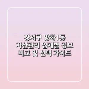 강서구 방화1동 자산관리: 업체별 정보 비교 및 선택 가이드