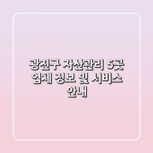 광진구 자산관리: 5곳 업체 정보 및 서비스 안내