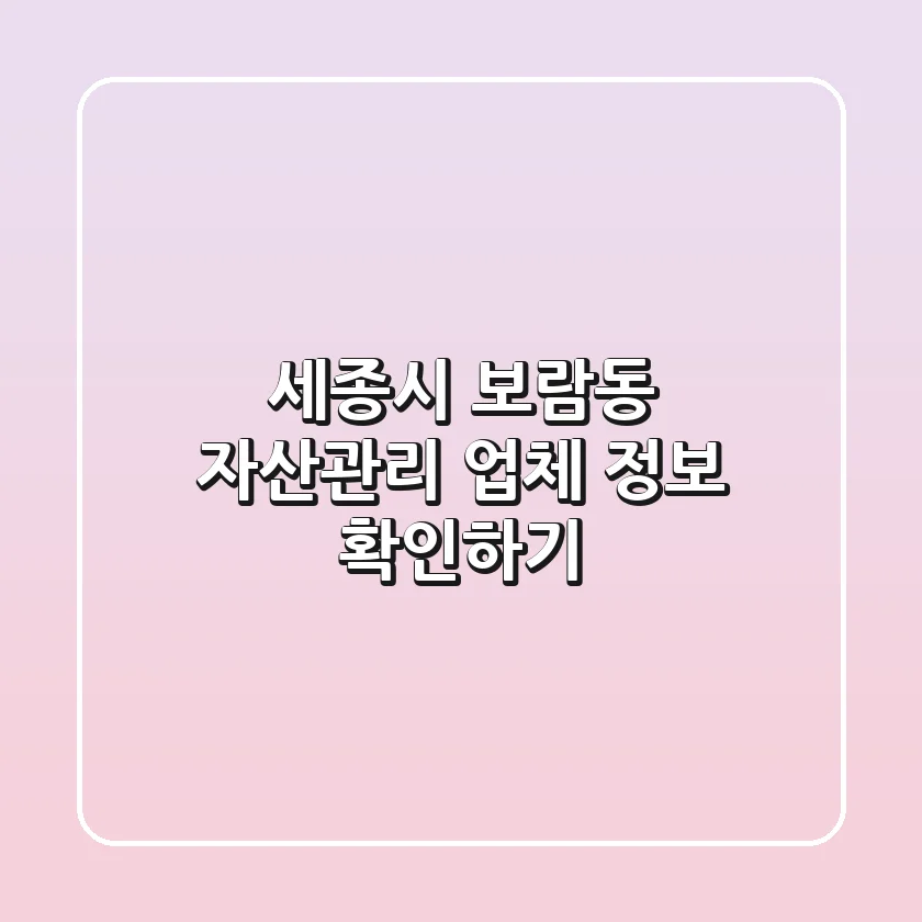 세종시 보람동 자산관리 업체 정보 확인하기