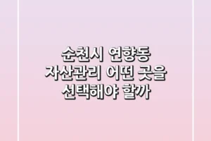 순천시 연향동 자산관리, 어떤 곳을 선택해야 할까?