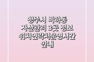 청주시 비하동 자산관리 3곳 정보 – 위치/연락처/운영시간 안내