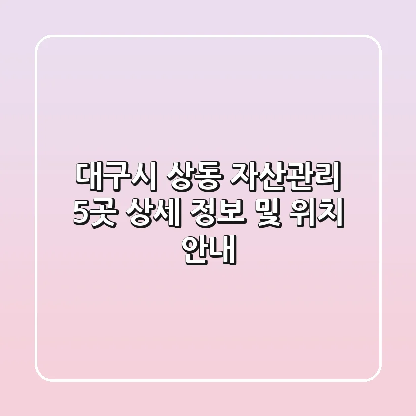 대구시 상동 자산관리 5곳: 상세 정보 및 위치 안내