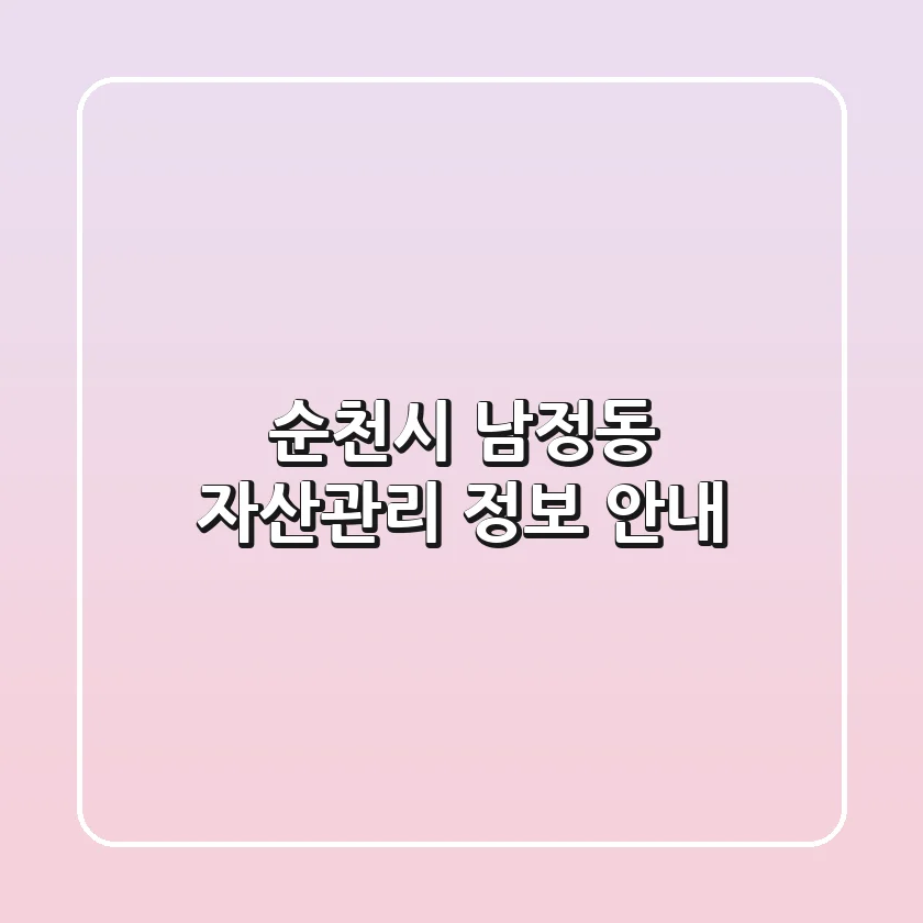 순천시 남정동 자산관리 정보 안내