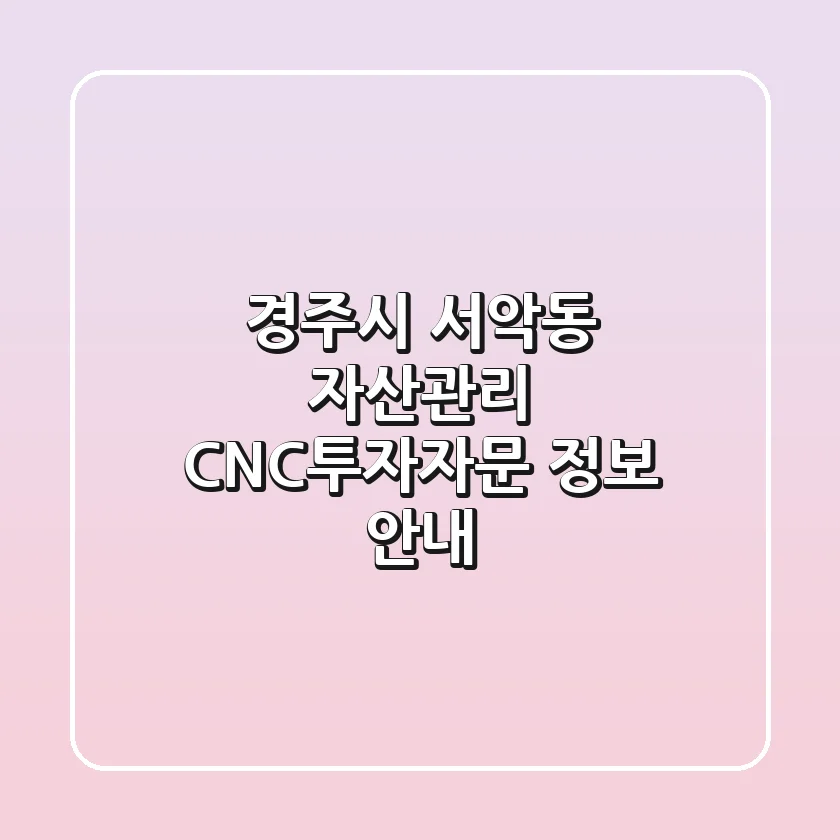 경주시 서악동 자산관리: CNC투자자문 정보 안내